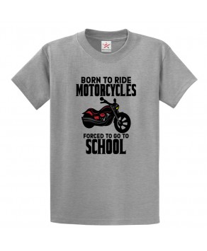 Born To Ride Motorcycles Forced To Go To School Classic Unisex Kids and Adults T-Shirt for Bikers